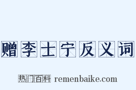 赠李士宁反义词是什么意思的图片